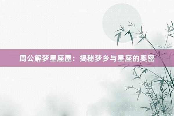 周公解梦星座屋：揭秘梦乡与星座的奥密